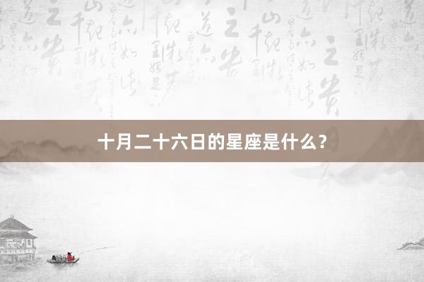 十月二十六日的星座是什么？